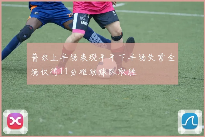 普尔上半场表现平平下半场失常全场仅得11分难助球队取胜