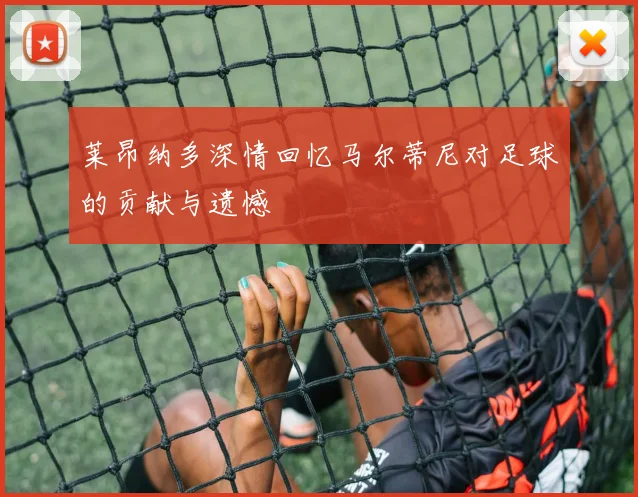 莱昂纳多深情回忆马尔蒂尼对足球的贡献与遗憾