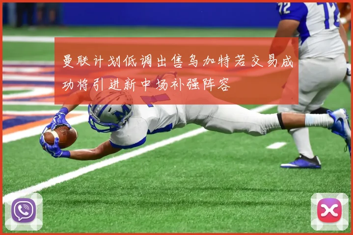 曼联计划低调出售乌加特若交易成功将引进新中场补强阵容