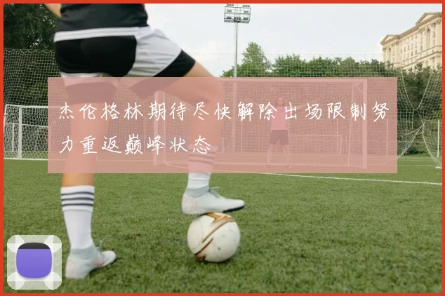 杰伦格林期待尽快解除出场限制努力重返巅峰状态